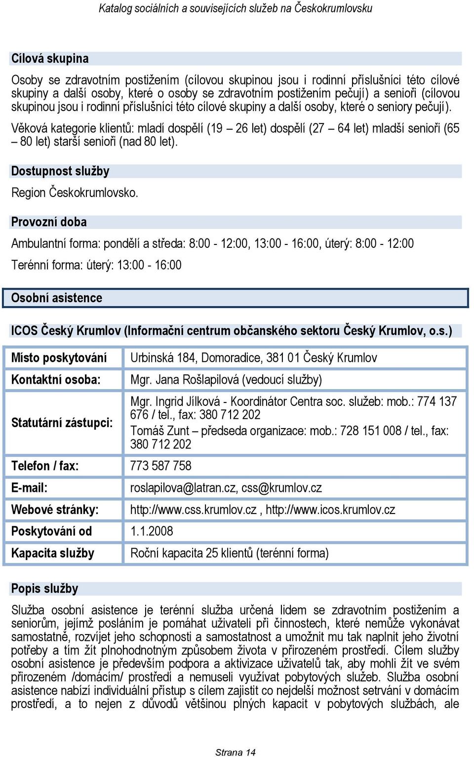 Věková kategorie klientů: mladí dospělí (19 26 let) dospělí (27 64 let) mladší senioři (65 80 let) starší senioři (nad 80 let). Region Českokrumlovsko.