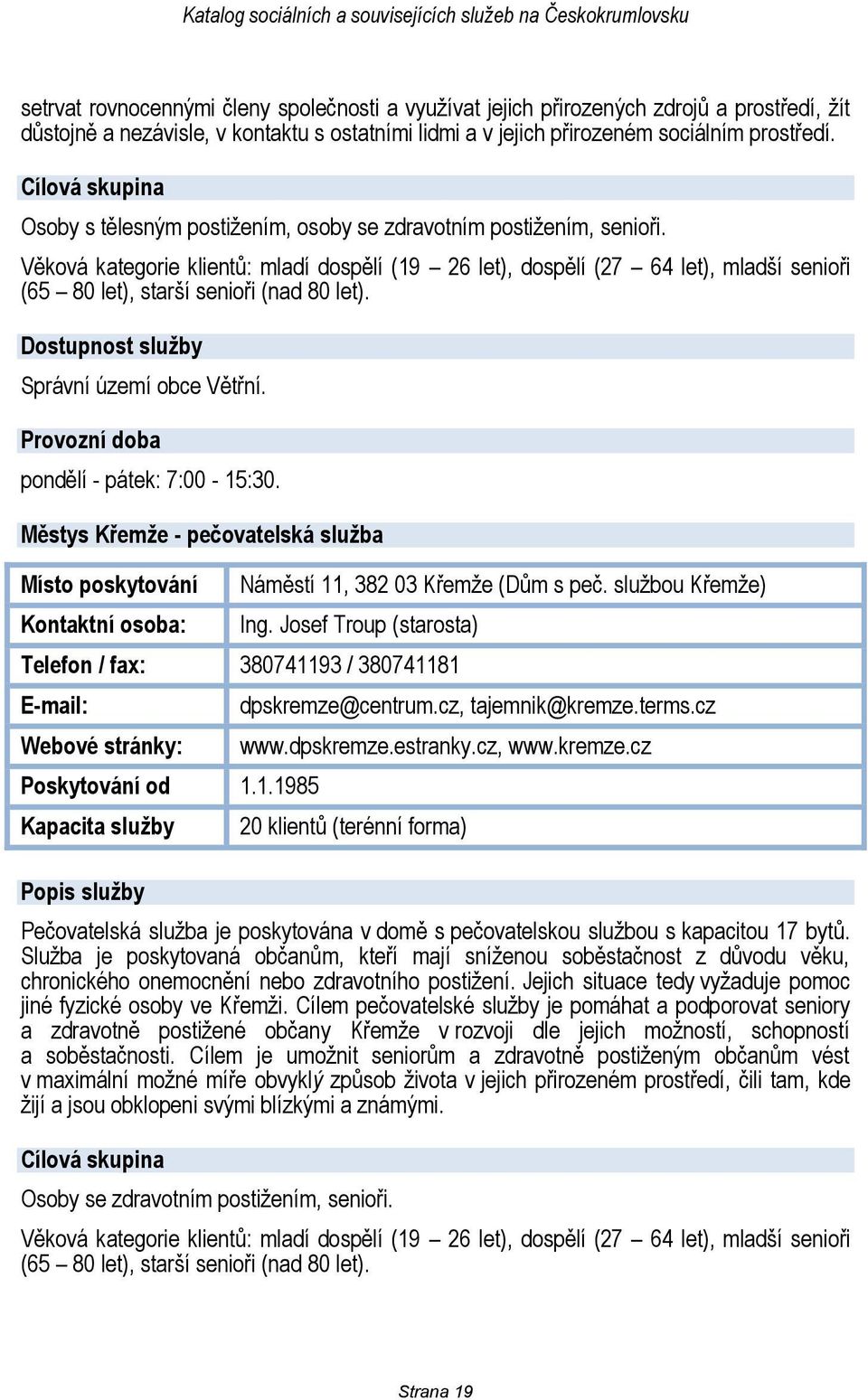 Správní území obce Větřní. pondělí - pátek: 7:00-15:30. Městys Křemže - pečovatelská služba Náměstí 11, 382 03 Křemže (Dům s peč. službou Křemže) Ing.