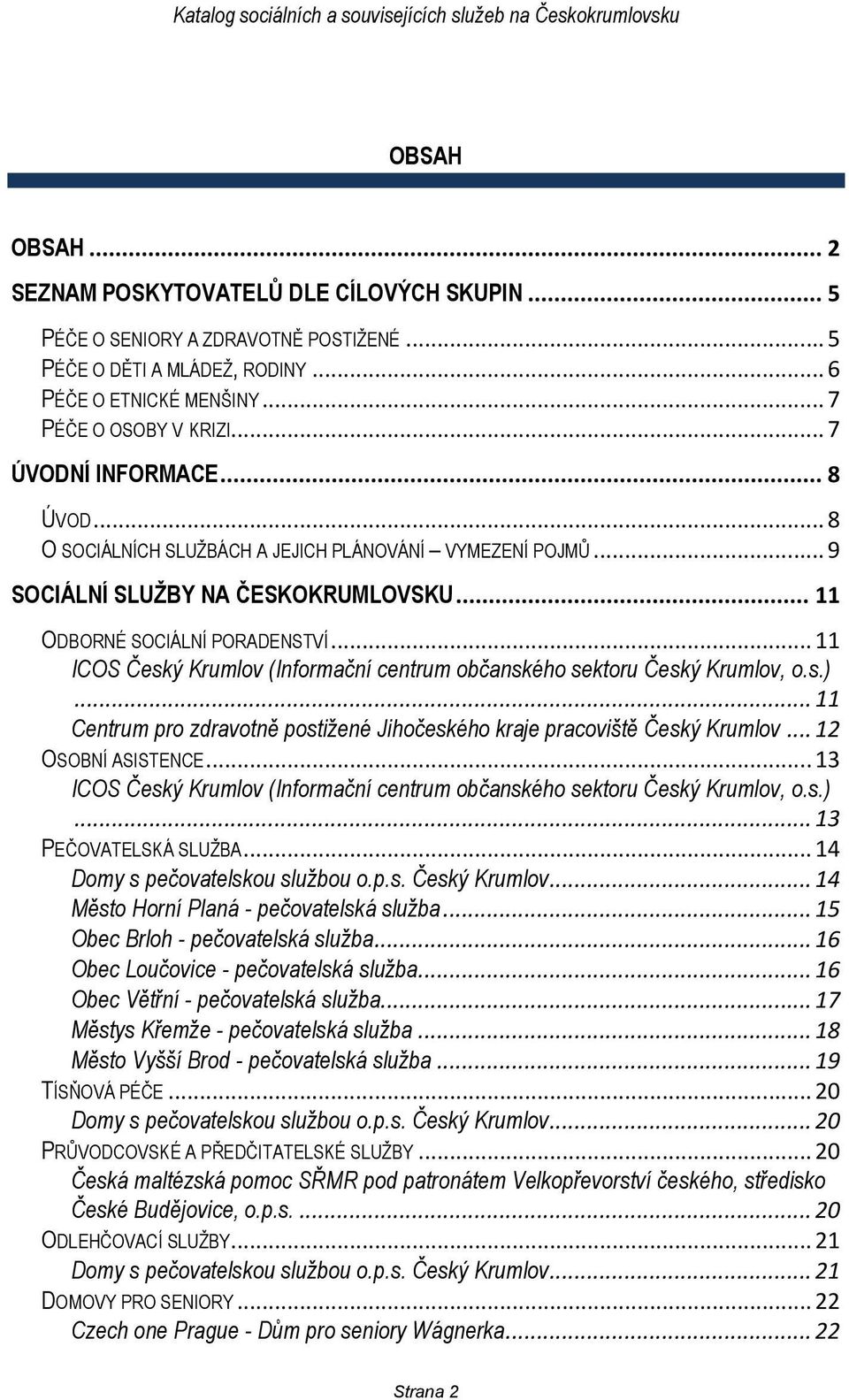 .. 11 ICOS Český Krumlov (Informační centrum občanského sektoru Český Krumlov, o.s.)... 11 Centrum pro zdravotně postižené Jihočeského kraje pracoviště Český Krumlov... 12 OSOBNÍ ASISTENCE.