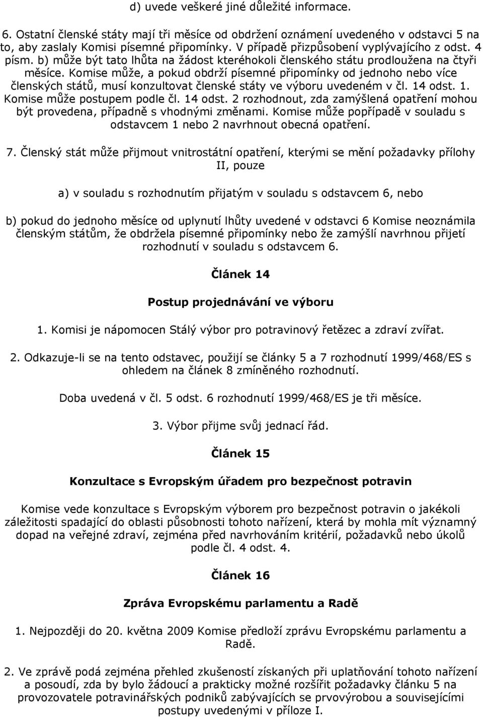 Komise může, a pokud obdrží písemné připomínky od jednoho nebo více členských států, musí konzultovat členské státy ve výboru uvedeném v čl. 14 odst.