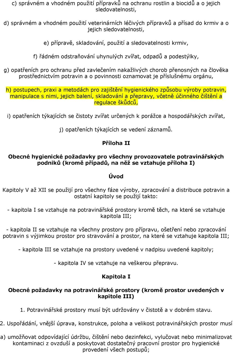 přenosných na člověka prostřednictvím potravin a o povinnosti oznamovat je příslušnému orgánu, h) postupech, praxi a metodách pro zajištění hygienického způsobu výroby potravin, manipulace s nimi,