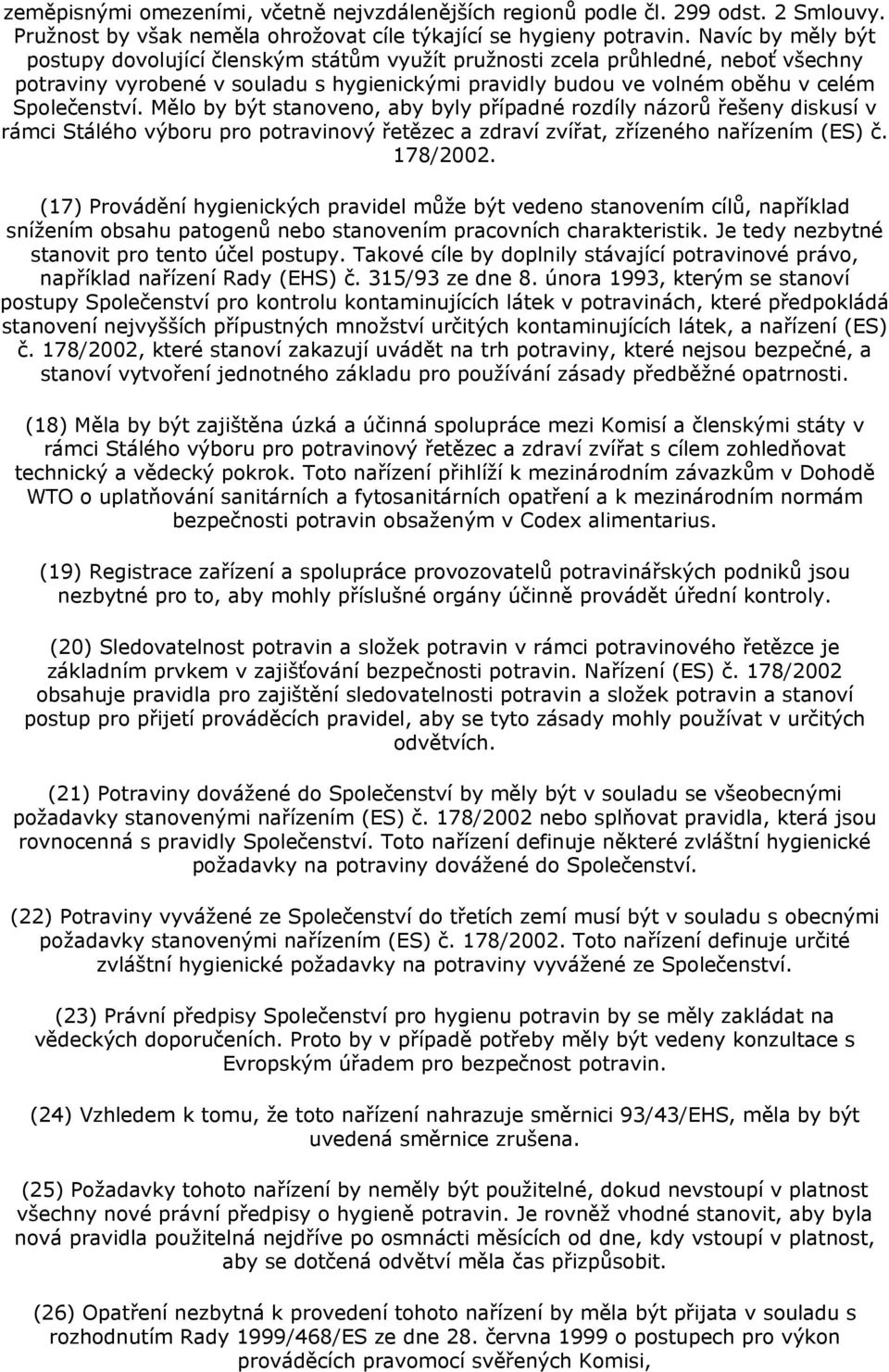 Mělo by být stanoveno, aby byly případné rozdíly názorů řešeny diskusí v rámci Stálého výboru pro potravinový řetězec a zdraví zvířat, zřízeného nařízením (ES) č. 178/2002.