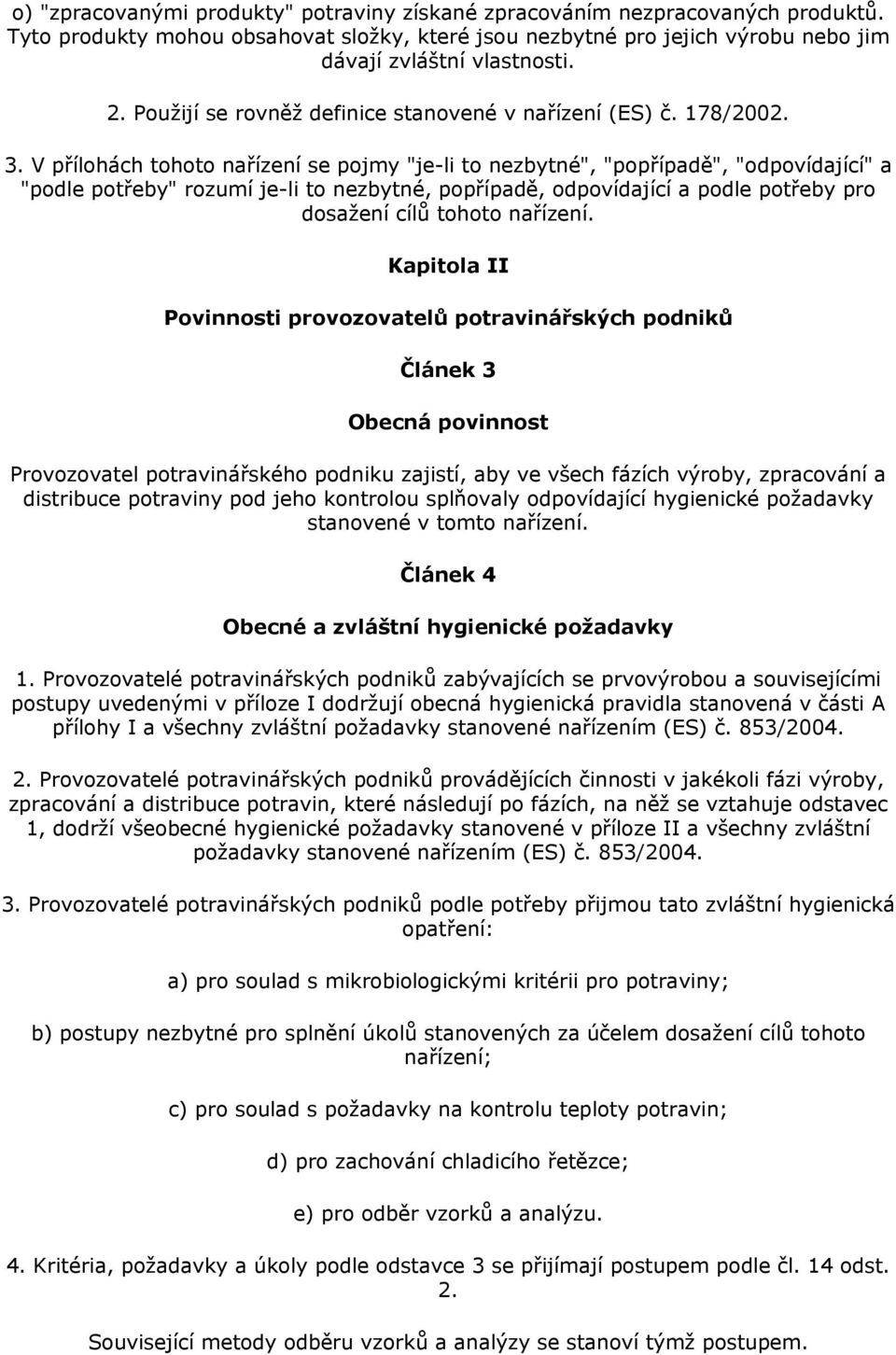 V přílohách tohoto nařízení se pojmy "je-li to nezbytné", "popřípadě", "odpovídající" a "podle potřeby" rozumí je-li to nezbytné, popřípadě, odpovídající a podle potřeby pro dosažení cílů tohoto