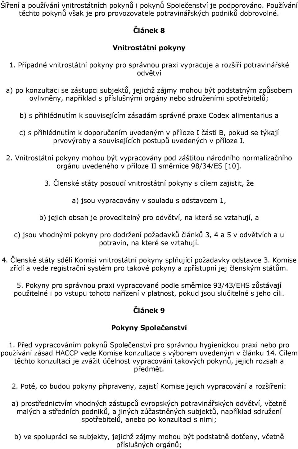 příslušnými orgány nebo sdruženími spotřebitelů; b) s přihlédnutím k souvisejícím zásadám správné praxe Codex alimentarius a c) s přihlédnutím k doporučením uvedeným v příloze I části B, pokud se