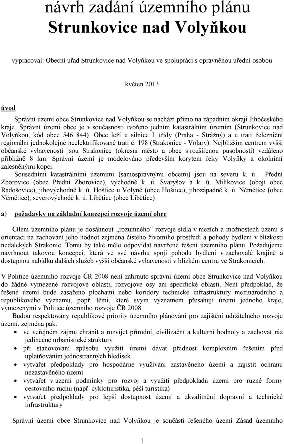 Obec leží u silnice I. třídy (Praha - Strážný) a u trati železniční regionální jednokolejné neelektrifikované trati č. 198 (Strakonice - Volary).