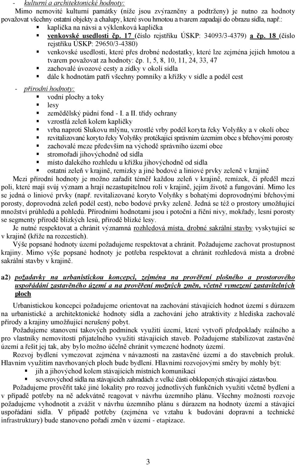 18 (číslo rejstříku ÚSKP: 29650/3-4380) venkovské usedlosti, které přes drobné nedostatky, které lze zejména jejich hmotou a tvarem považovat za hodnoty: čp.