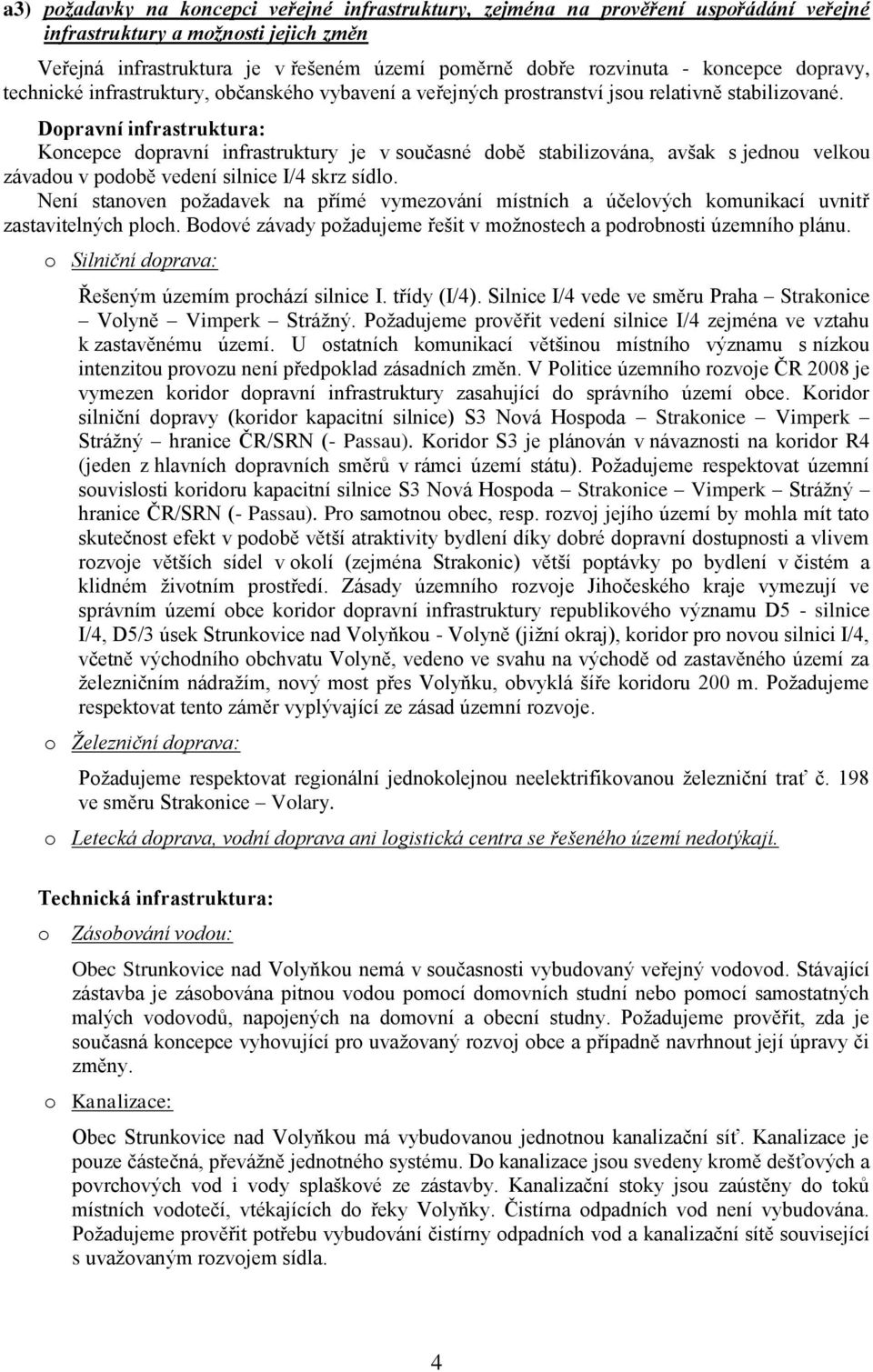 Dopravní infrastruktura: Koncepce dopravní infrastruktury je v současné době stabilizována, avšak s jednou velkou závadou v podobě vedení silnice I/4 skrz sídlo.