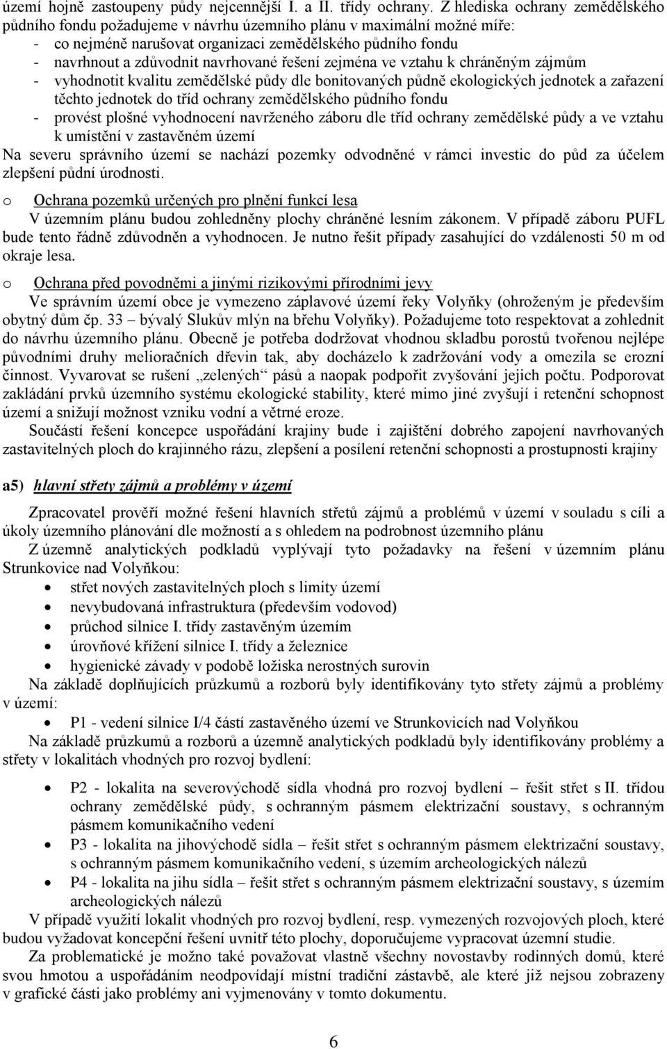 navrhované řešení zejména ve vztahu k chráněným zájmům - vyhodnotit kvalitu zemědělské půdy dle bonitovaných půdně ekologických jednotek a zařazení těchto jednotek do tříd ochrany zemědělského