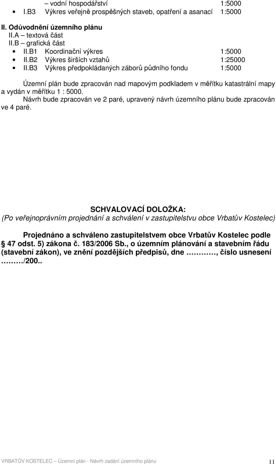 Návrh bude zpracován ve 2 paré, upravený návrh územního plánu bude zpracován ve 4 paré.