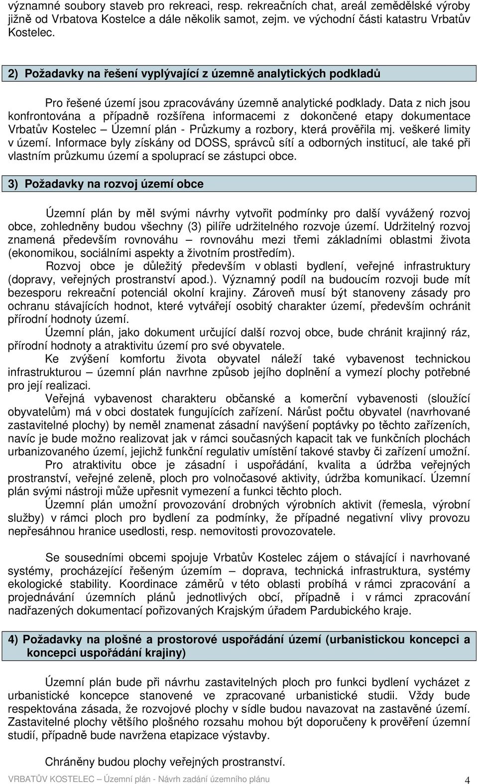 Data z nich jsou konfrontována a případně rozšířena informacemi z dokončené etapy dokumentace Vrbatův Kostelec Územní plán - Průzkumy a rozbory, která prověřila mj. veškeré limity v území.