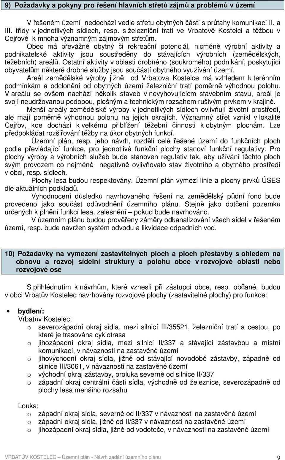 Obec má převážně obytný či rekreační potenciál, nicméně výrobní aktivity a podnikatelské aktivity jsou soustředěny do stávajících výrobních (zemědělských, těžebních) areálů.