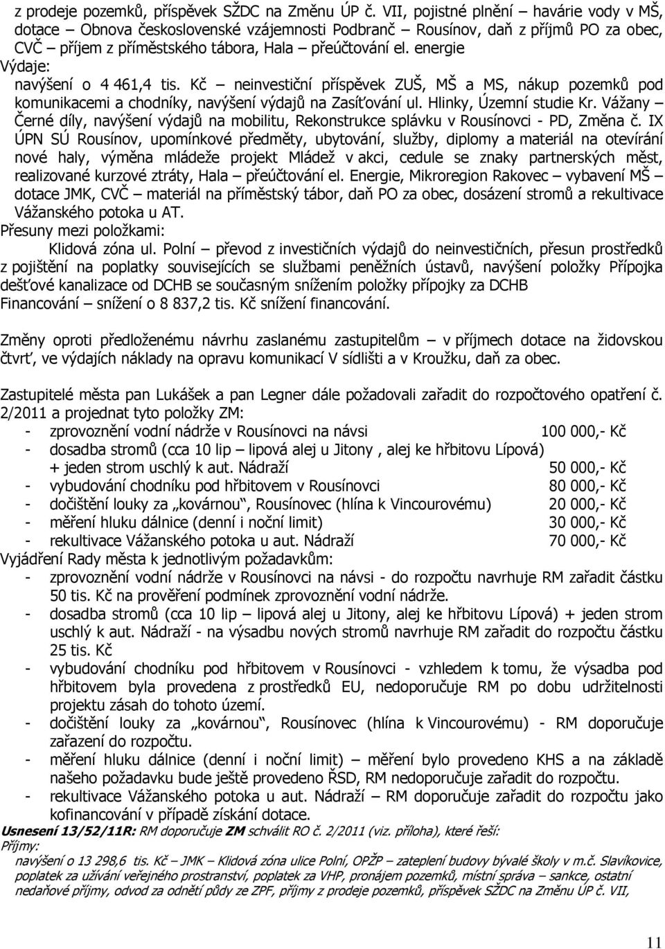 energie Výdaje: navýšení o 4 461,4 tis. Kč neinvestiční příspěvek ZUŠ, MŠ a MS, nákup pozemků pod komunikacemi a chodníky, navýšení výdajů na Zasíťování ul. Hlinky, Územní studie Kr.