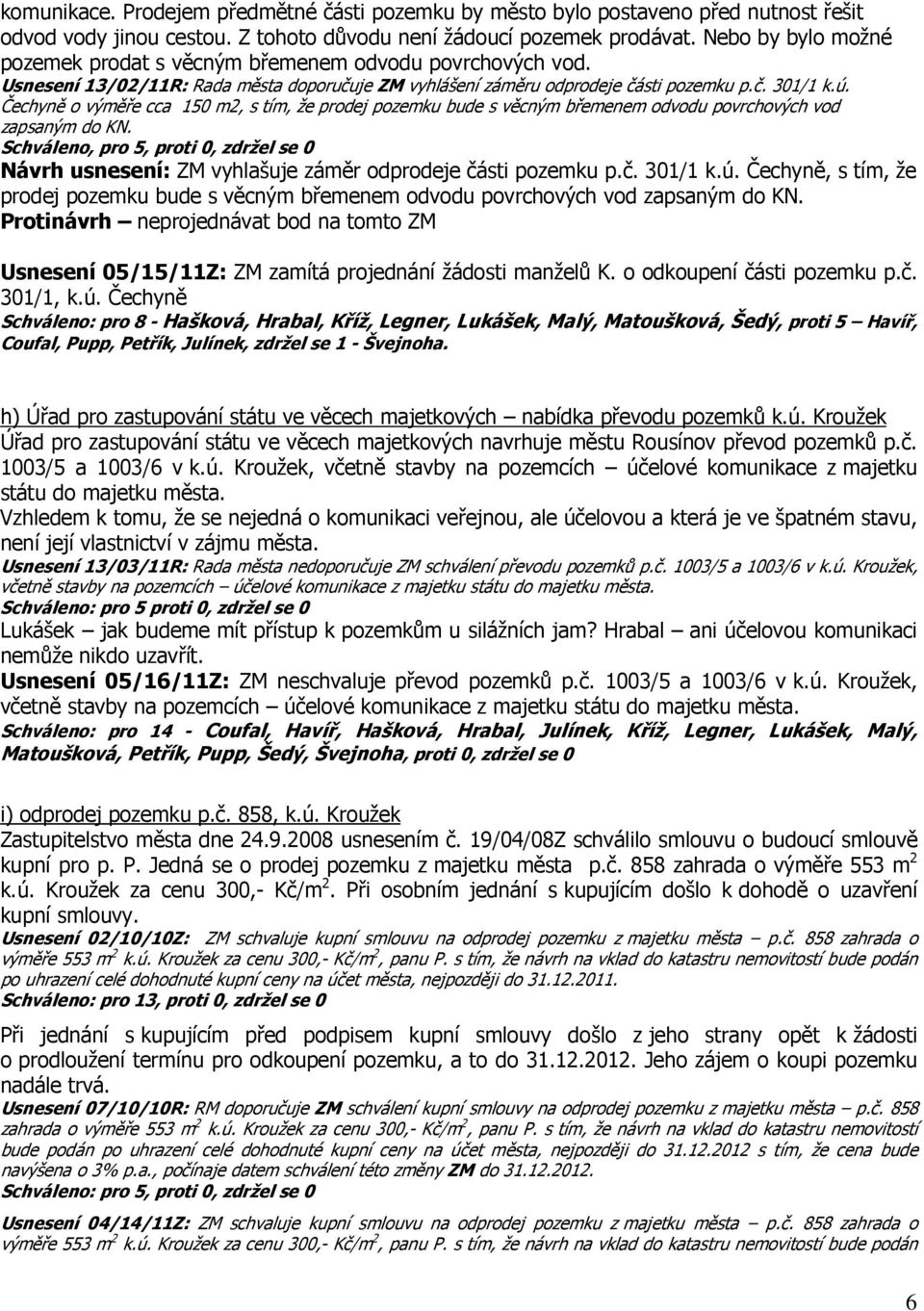 Čechyně o výměře cca 150 m2, s tím, že prodej pozemku bude s věcným břemenem odvodu povrchových vod zapsaným do KN.