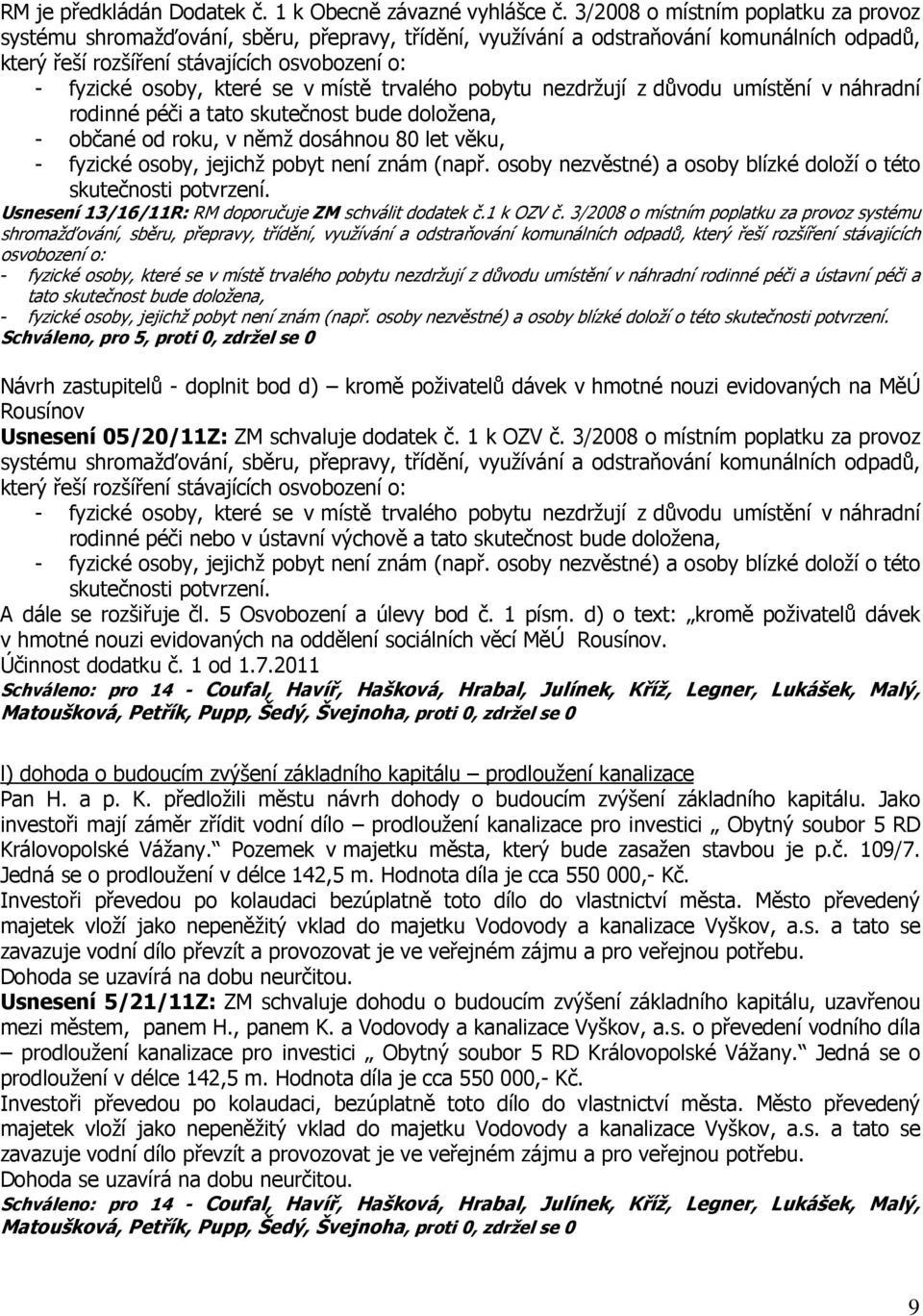 se v místě trvalého pobytu nezdržují z důvodu umístění v náhradní rodinné péči a tato skutečnost bude doložena, - občané od roku, v němž dosáhnou 80 let věku, - fyzické osoby, jejichž pobyt není znám