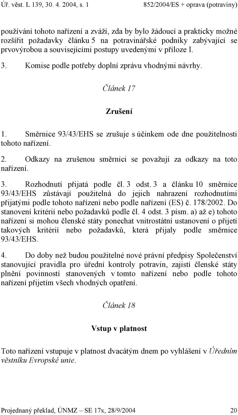 Odkazy na zrušenou směrnici se považují za odkazy na toto nařízení. 3. Rozhodnutí přijatá podle čl. 3 odst.