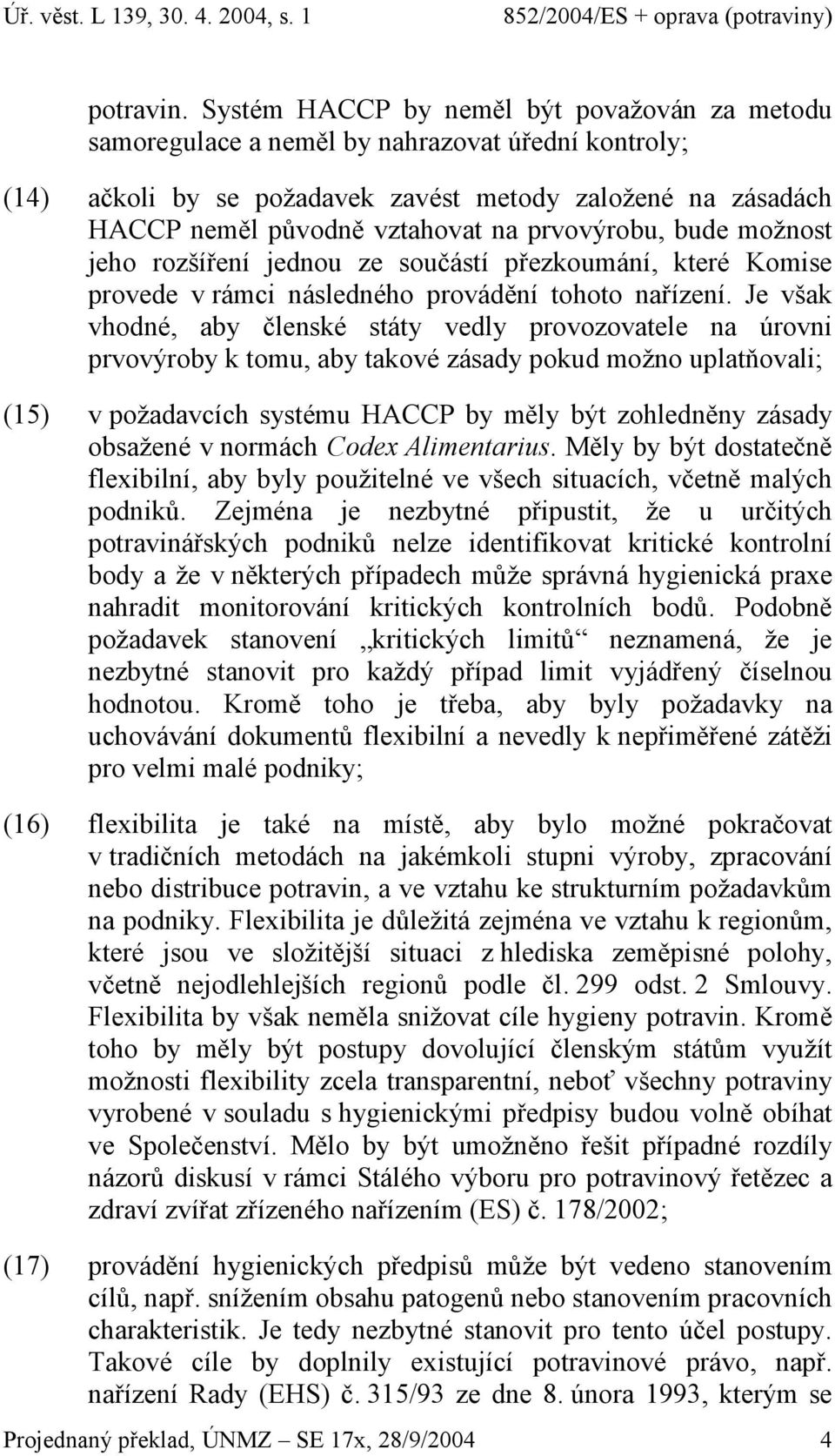 prvovýrobu, bude možnost jeho rozšíření jednou ze součástí přezkoumání, které Komise provede v rámci následného provádění tohoto nařízení.