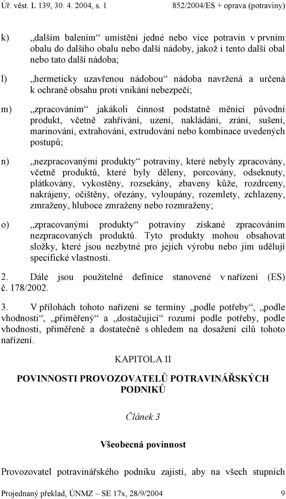 extrudování nebo kombinace uvedených postupů; n) nezpracovanými produkty potraviny, které nebyly zpracovány, včetně produktů, které byly děleny, porcovány, odseknuty, plátkovány, vykostěny,