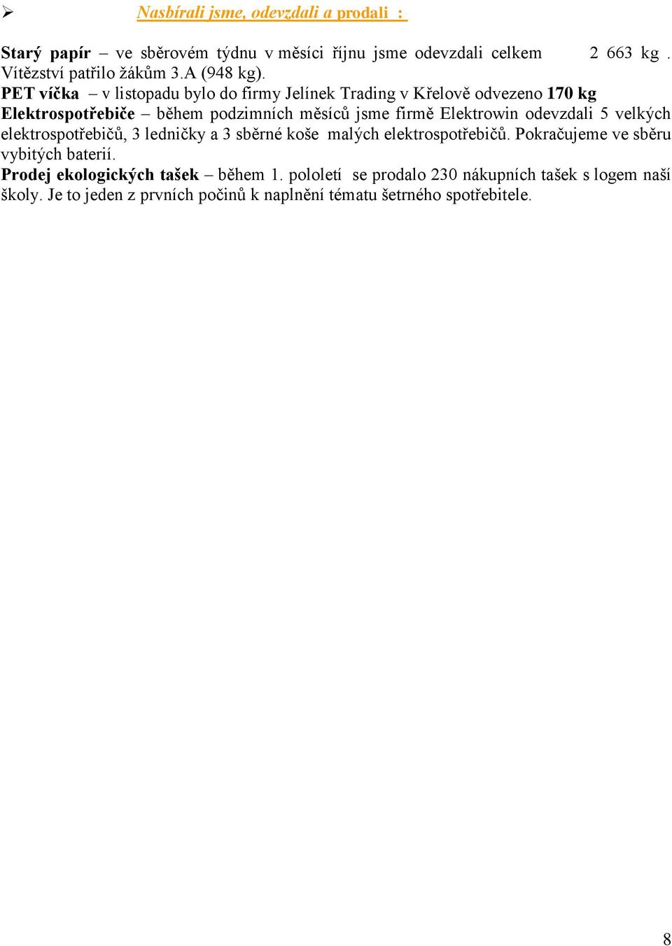 PET víčka v listopadu bylo do firmy Jelínek Trading v Křelově odvezeno 170 kg Elektrospotřebiče během podzimních měsíců jsme firmě Elektrowin