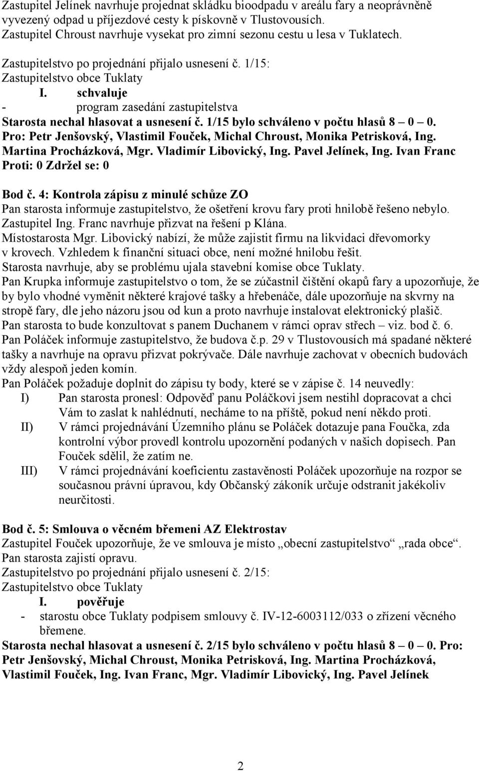 schvaluje - program zasedání zastupitelstva Starosta nechal hlasovat a usnesení č. 1/15 bylo schváleno v počtu hlasů 8 0 0.