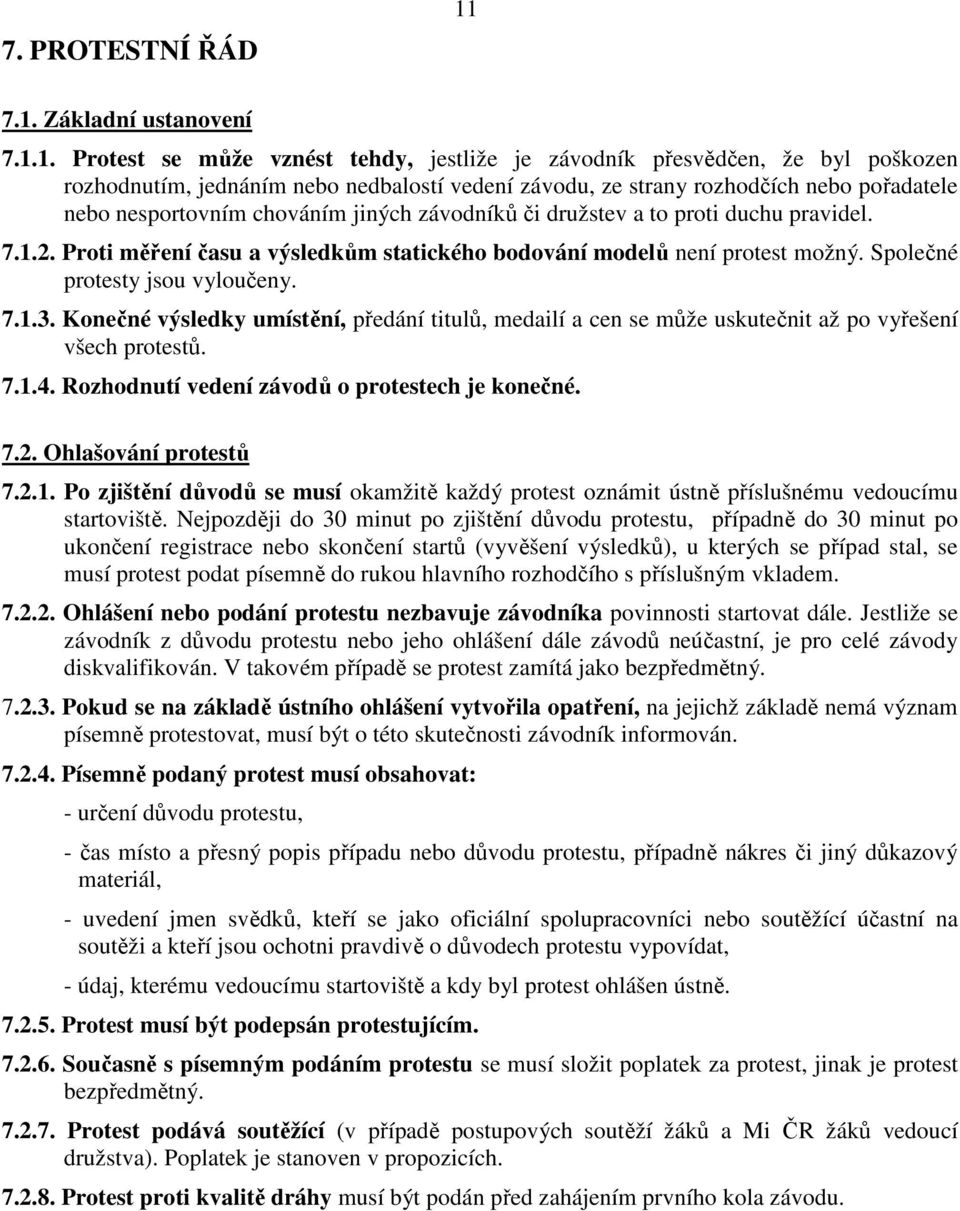 pořadatele nebo nesportovním chováním jiných závodníků či družstev a to proti duchu pravidel. 7.1.2. Proti měření času a výsledkům statického bodování modelů není protest možný.