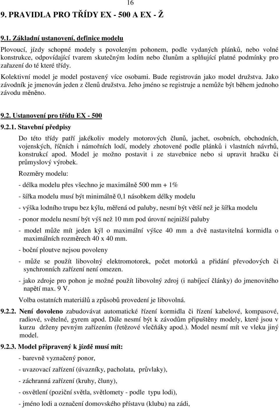 Jako závodník je jmenován jeden z členů družstva. Jeho jméno se registruje a nemůže být během jednoho závodu měněno. 9.2. Ustanovení pro třídu EX - 500 9.2.1.