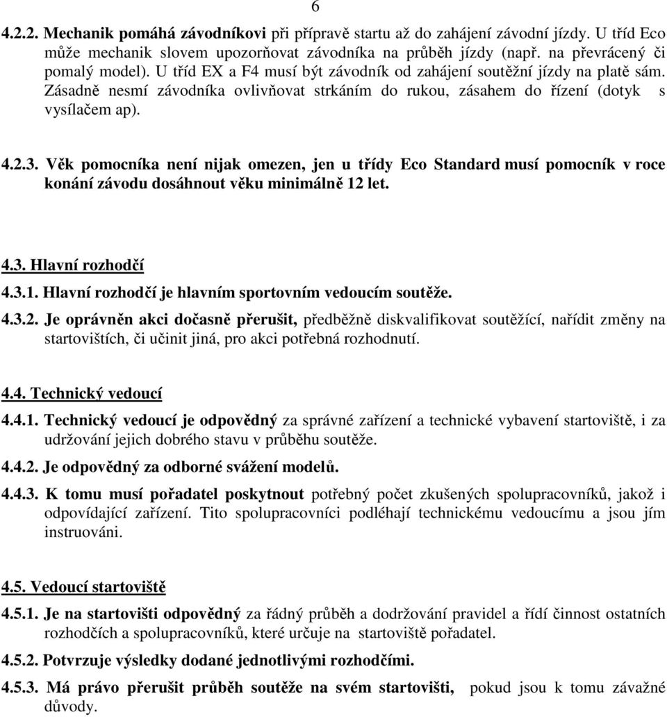 Věk pomocníka není nijak omezen, jen u třídy Eco Standard musí pomocník v roce konání závodu dosáhnout věku minimálně 12 let. 4.3. Hlavní rozhodčí 4.3.1. Hlavní rozhodčí je hlavním sportovním vedoucím soutěže.