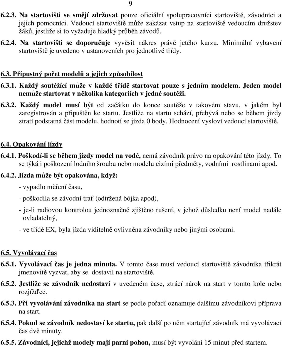 Minimální vybavení startoviště je uvedeno v ustanoveních pro jednotlivé třídy. 6.3. Přípustný počet modelů a jejich způsobilost 6.3.1.