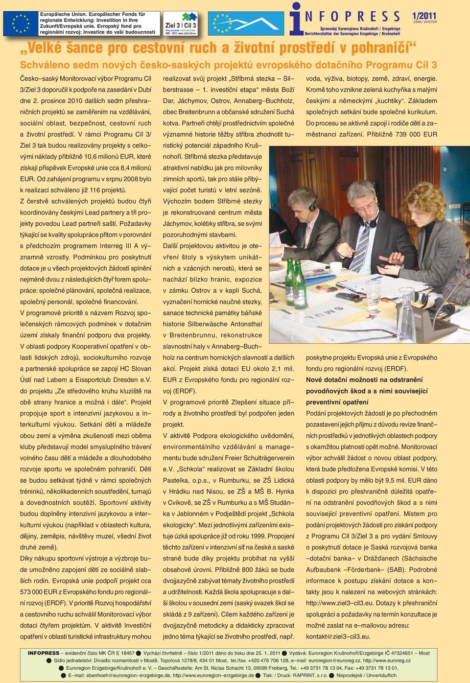 prosince 2010 dalších sedm přeshraničních projektů se zaměřením na vzdělávání, sociální oblast, bezpečnost, cestovní ruch a životní prostředí.