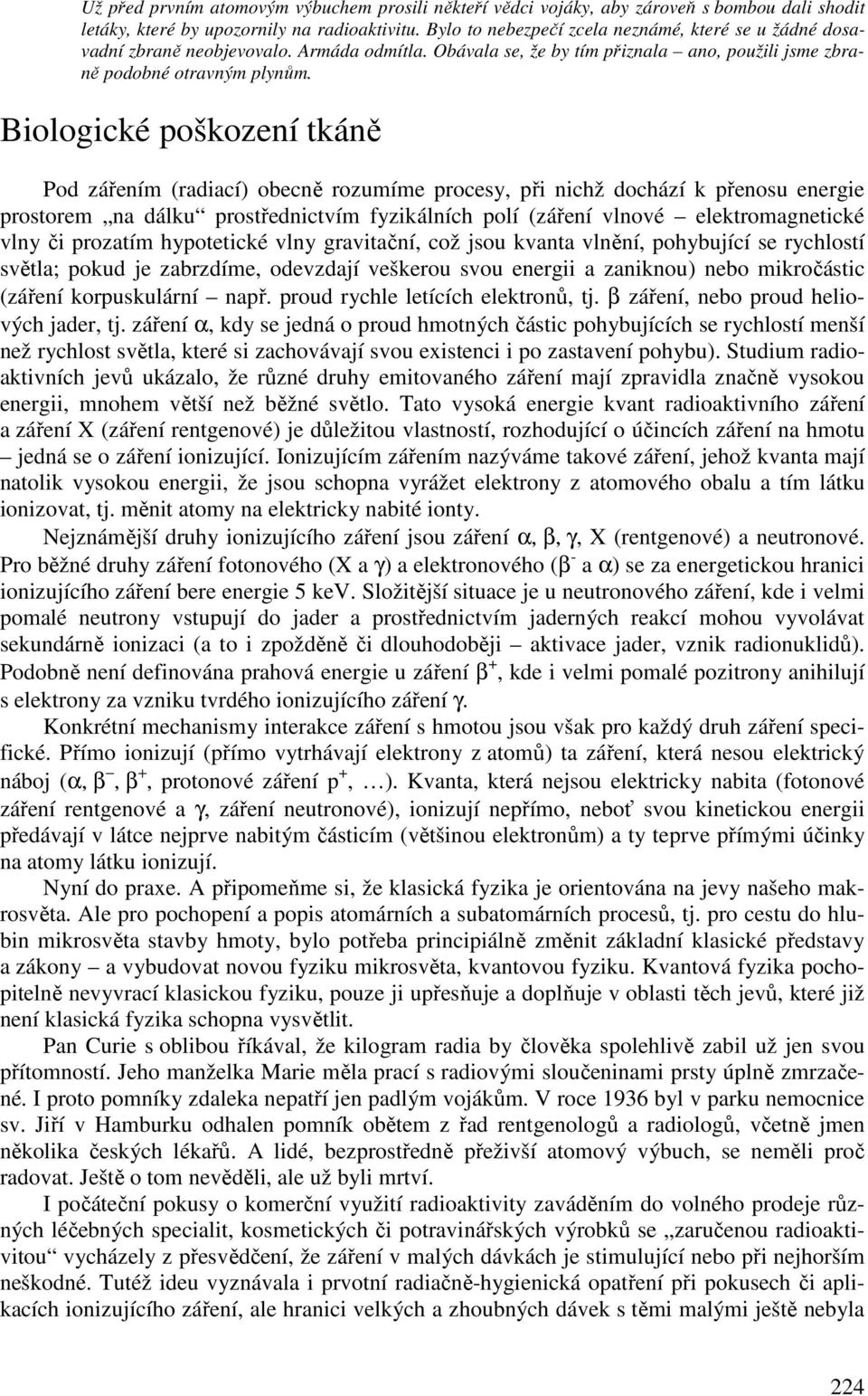 Biologické poškození tkáně Pod zářením (radiací) obecně rozumíme procesy, při nichž dochází k přenosu energie prostorem na dálku prostřednictvím fyzikálních polí (záření vlnové elektromagnetické vlny