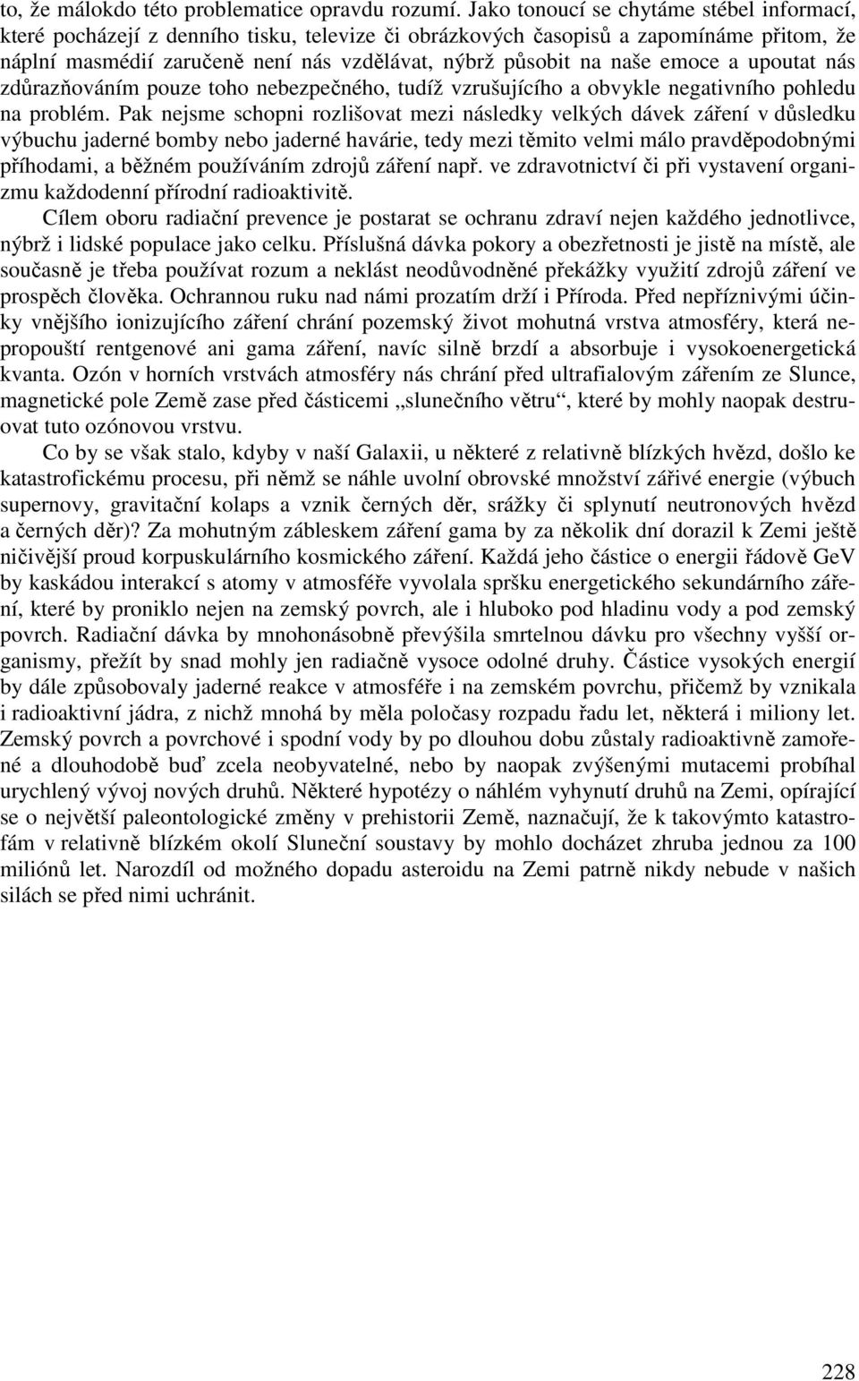 emoce a upoutat nás zdůrazňováním pouze toho nebezpečného, tudíž vzrušujícího a obvykle negativního pohledu na problém.