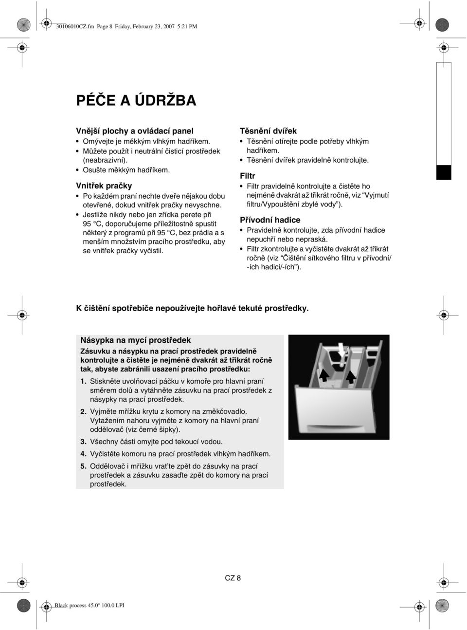 Jestliže nikdy nebo jen zřídka perete při 95 C, doporučujeme příležitostně spustit některý z programů při 95 C, bez prádla a s menším množstvím pracího prostředku, aby se vnitřek pračky vyčistil.