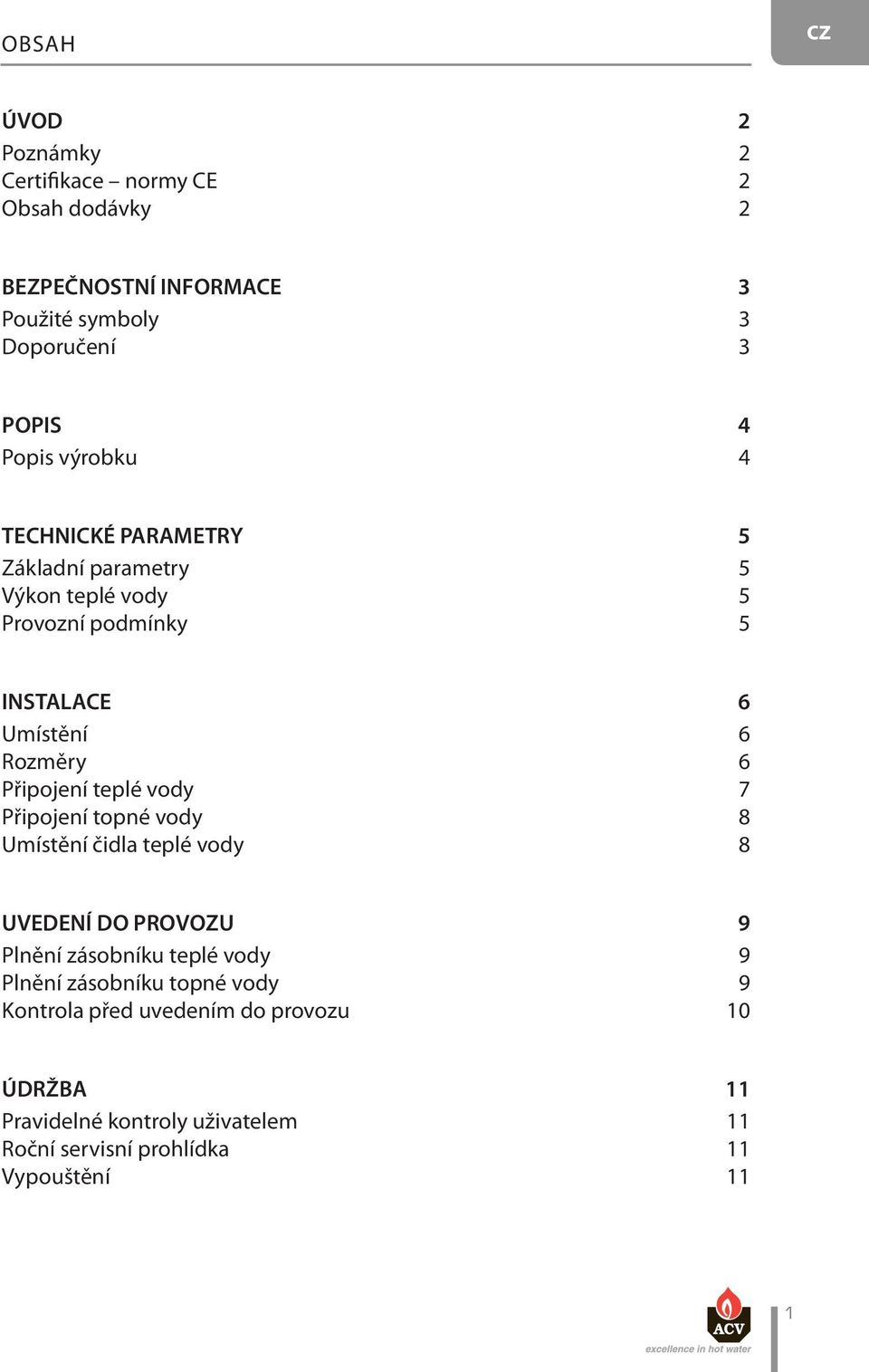 Připojení teplé vody 7 Připojení topné vody 8 Umístění čidla teplé vody 8 UVEDENÍ DO PROVOZU 9 Plnění zásobníku teplé vody 9