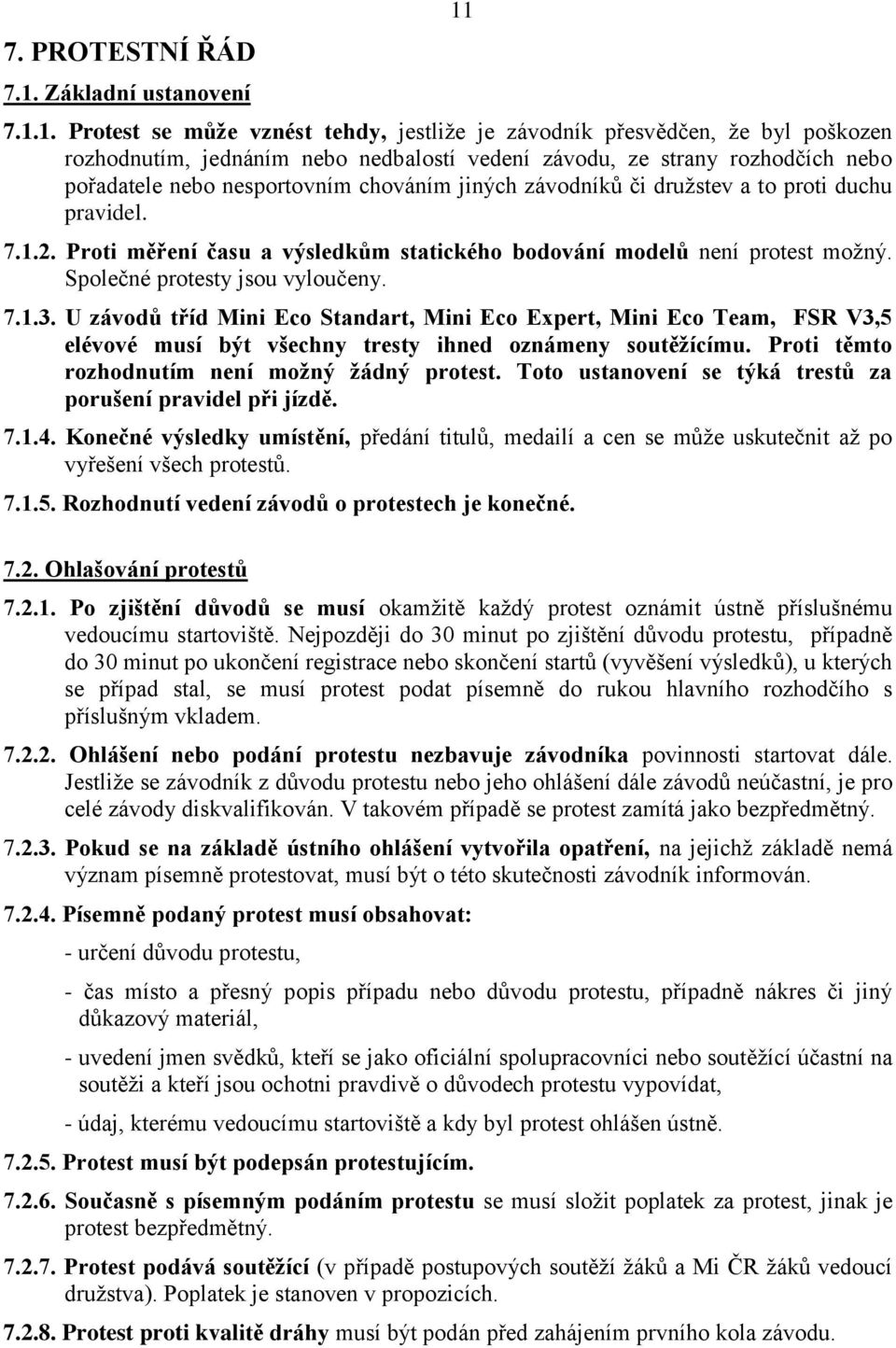 7.1.1. Protest se může vznést tehdy, jestliže je závodník přesvědčen, že byl poškozen rozhodnutím, jednáním nebo nedbalostí vedení závodu, ze strany rozhodčích nebo pořadatele nebo nesportovním