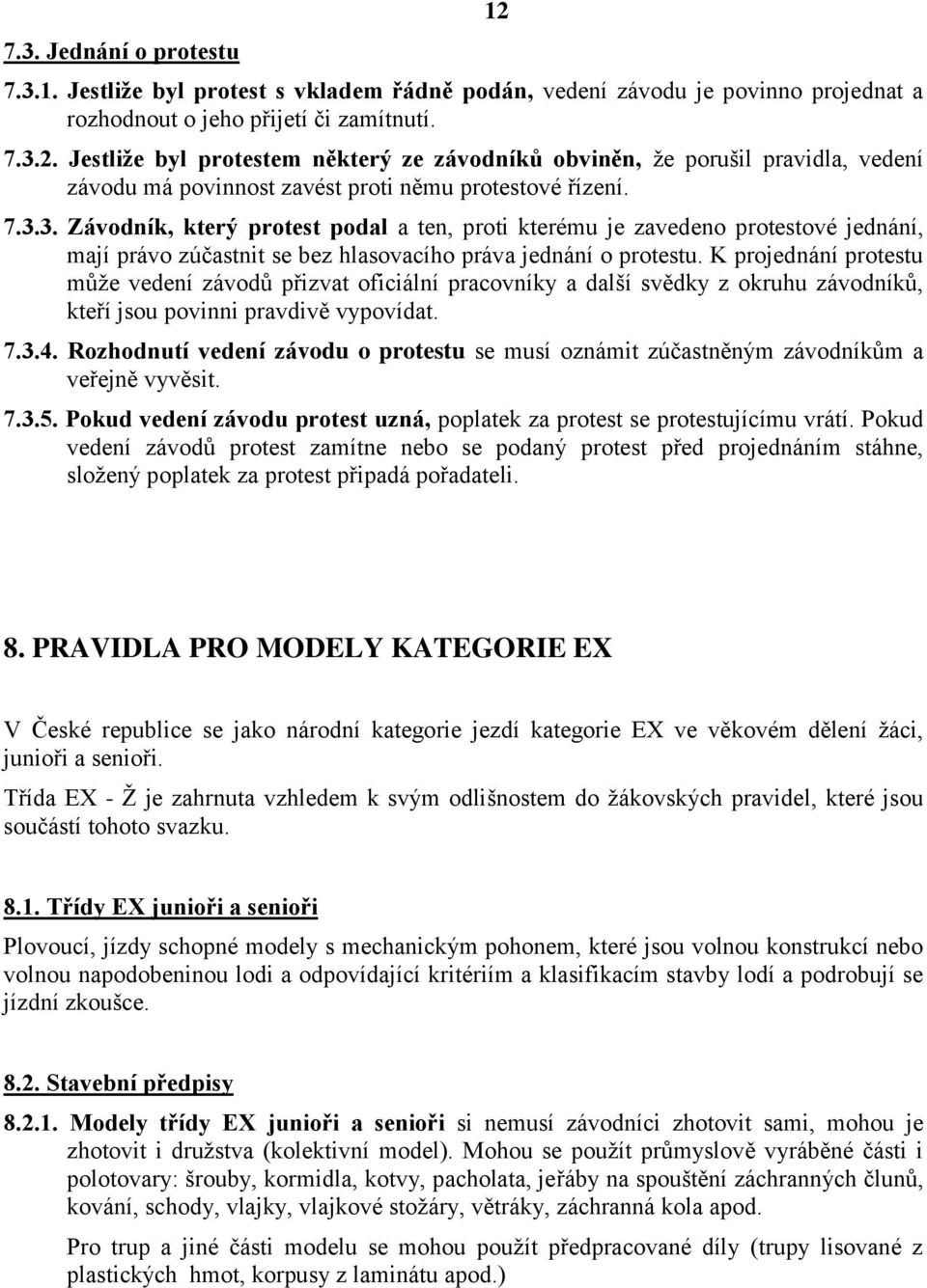 3. Závodník, který protest podal a ten, proti kterému je zavedeno protestové jednání, mají právo zúčastnit se bez hlasovacího práva jednání o protestu.