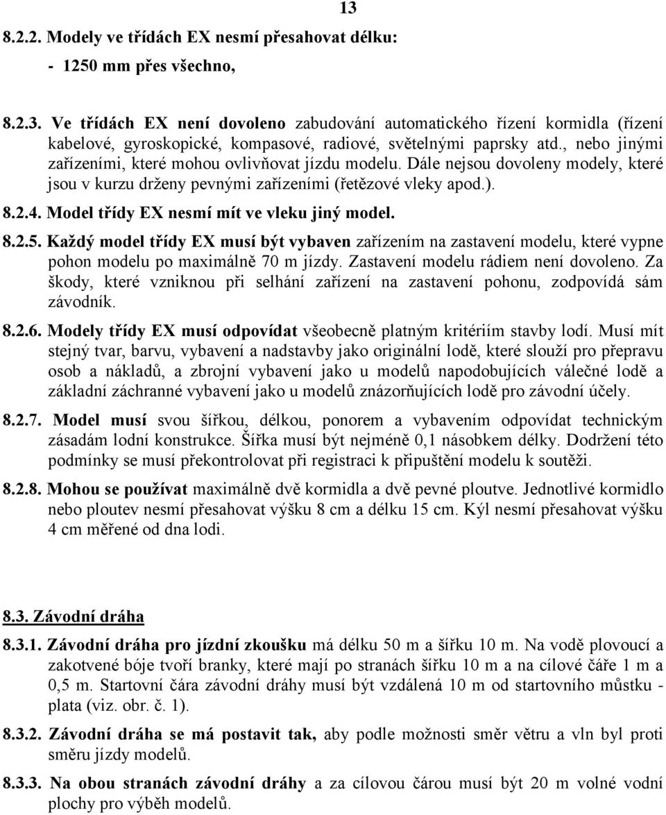 Model třídy EX nesmí mít ve vleku jiný model. 8.2.5. Každý model třídy EX musí být vybaven zařízením na zastavení modelu, které vypne pohon modelu po maximálně 70 m jízdy.