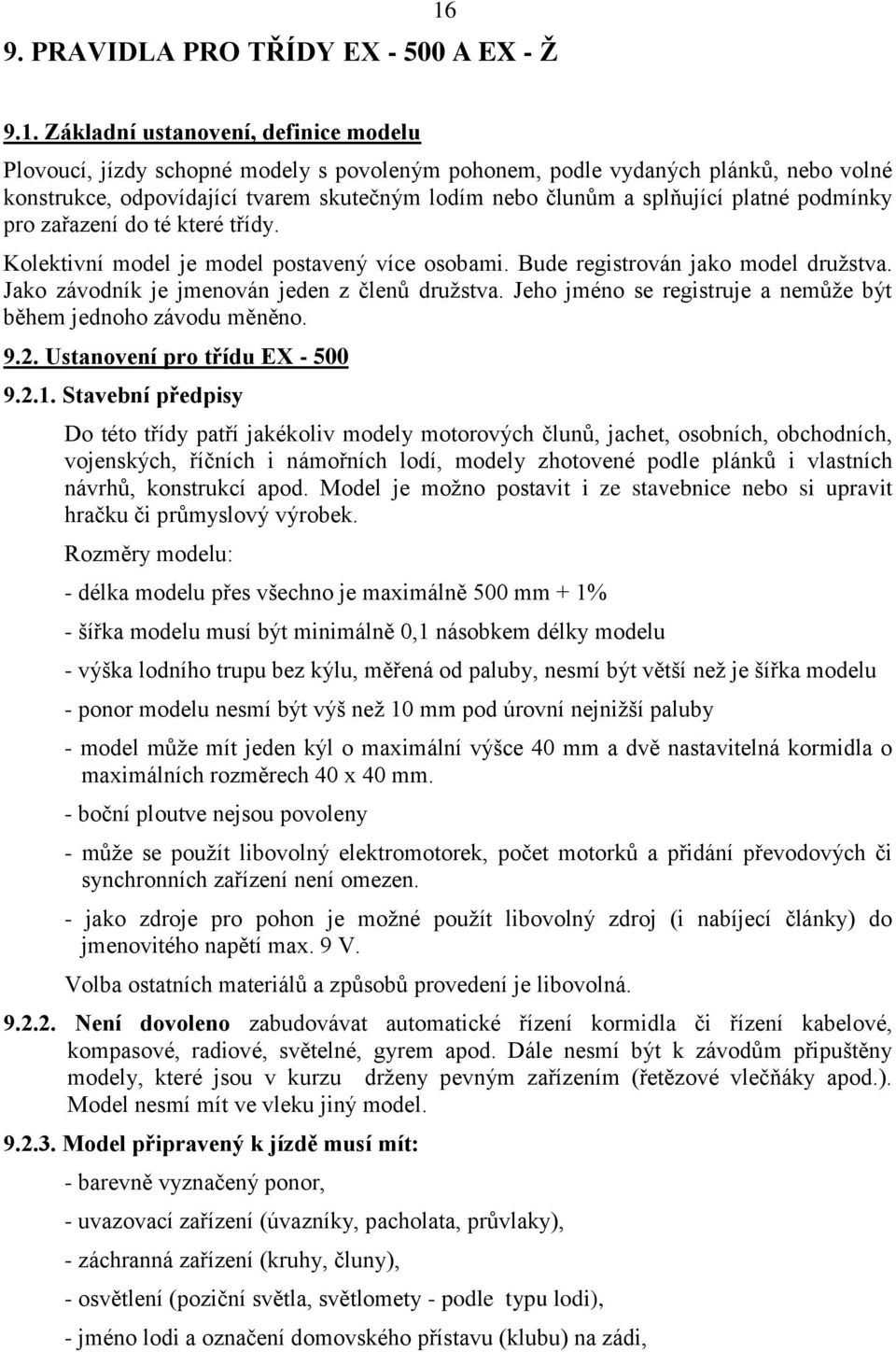 Jako závodník je jmenován jeden z členů družstva. Jeho jméno se registruje a nemůže být během jednoho závodu měněno. 9.2. Ustanovení pro třídu EX - 500 9.2.1.