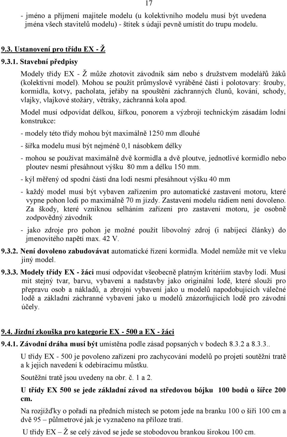 Mohou se použít průmyslově vyráběné části i polotovary: šrouby, kormidla, kotvy, pacholata, jeřáby na spouštění záchranných člunů, kování, schody, vlajky, vlajkové stožáry, větráky, záchranná kola