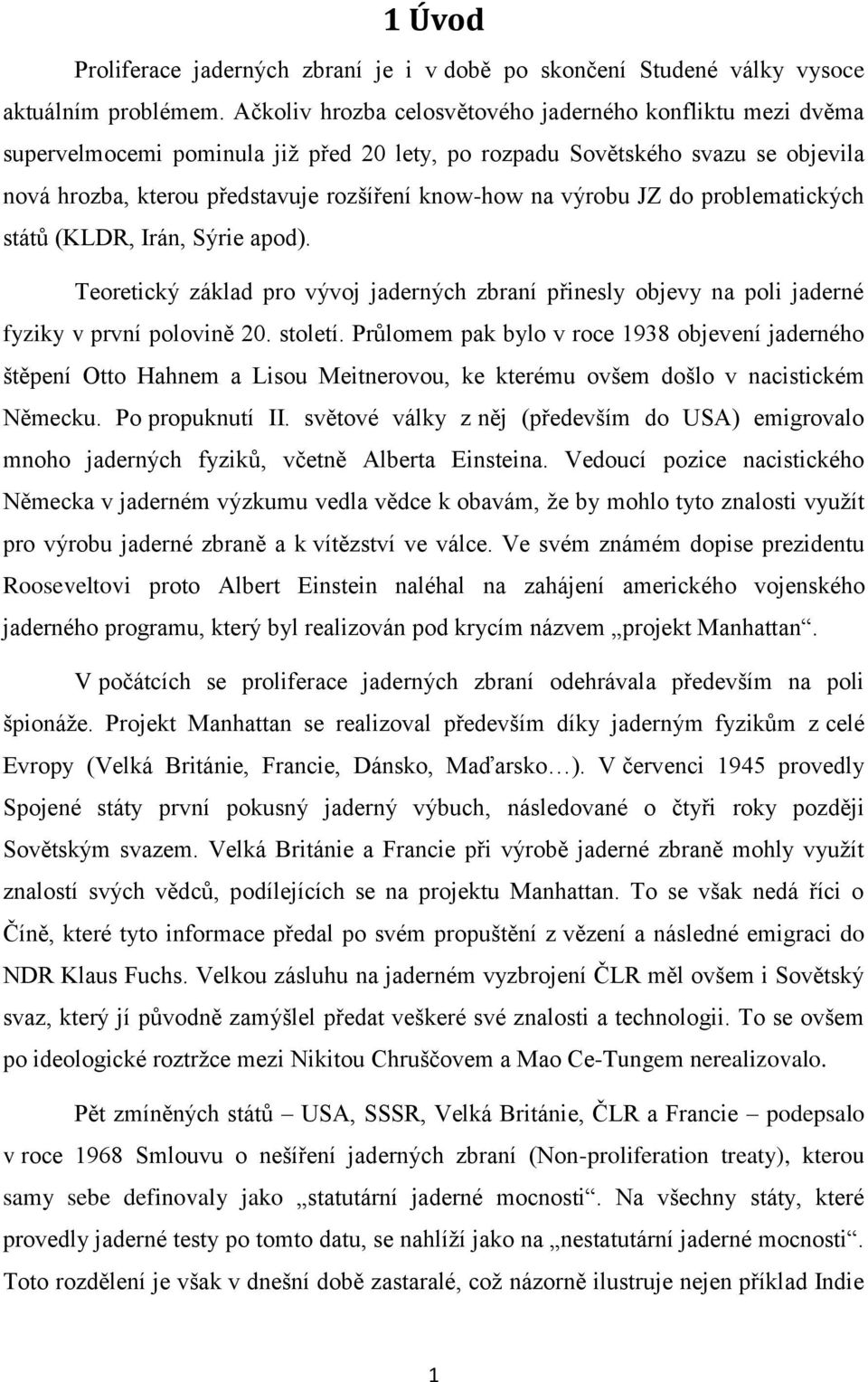 výrobu JZ do problematických států (KLDR, Irán, Sýrie apod). Teoretický základ pro vývoj jaderných zbraní přinesly objevy na poli jaderné fyziky v první polovině 20. století.