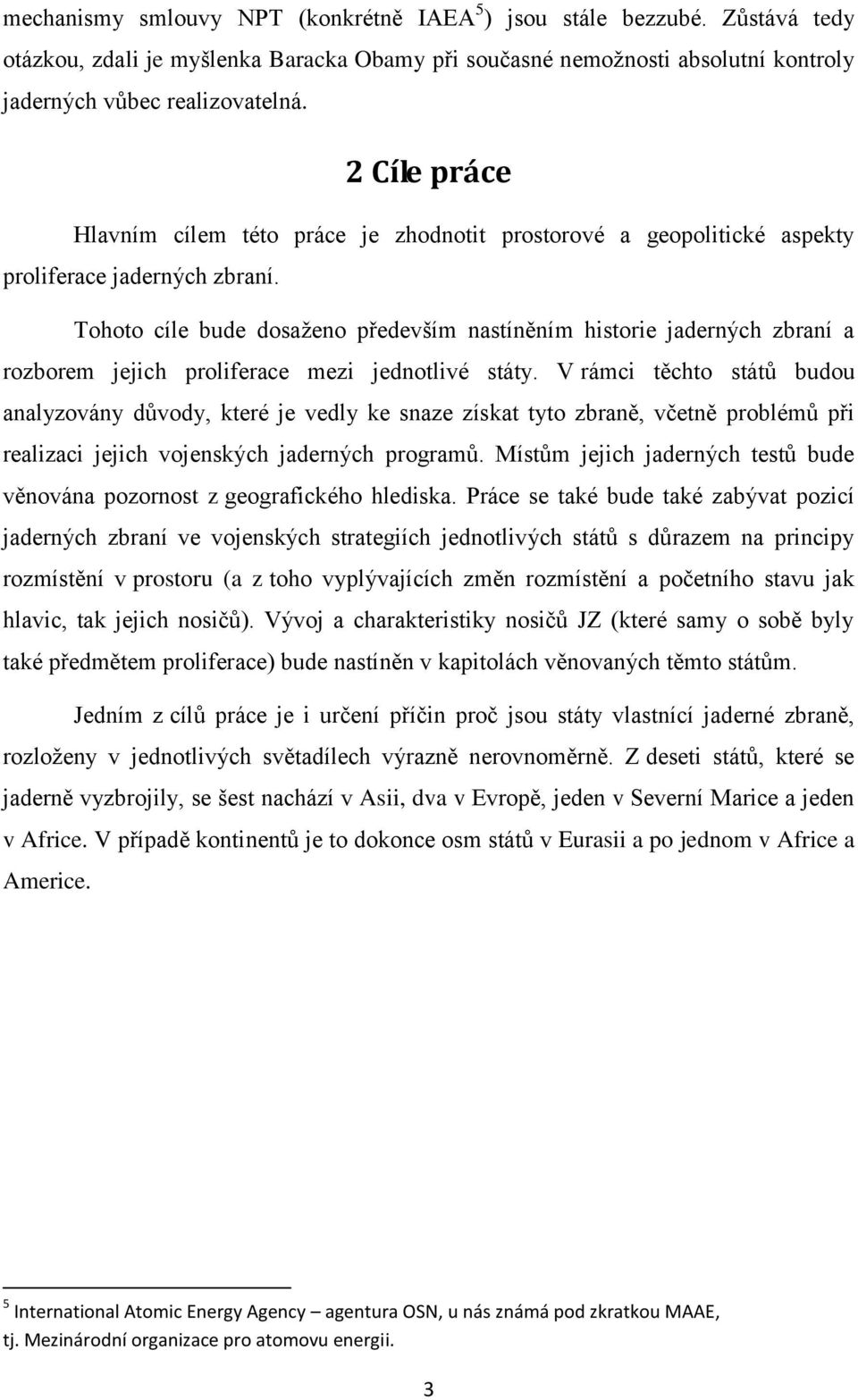 Tohoto cíle bude dosaţeno především nastíněním historie jaderných zbraní a rozborem jejich proliferace mezi jednotlivé státy.