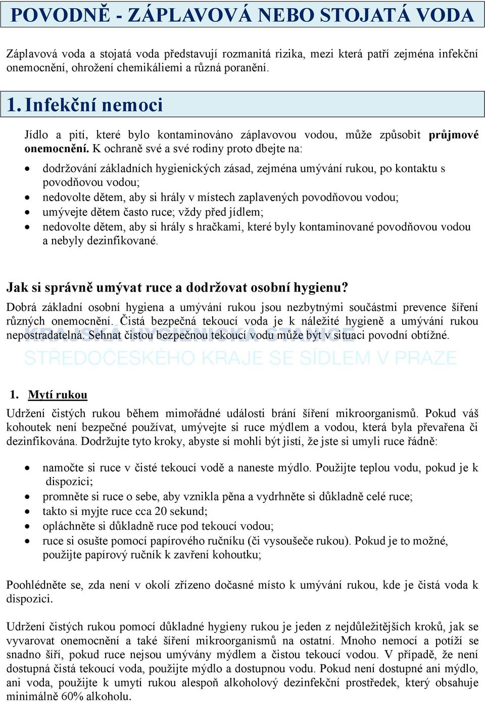 K ochraně své a své rodiny proto dbejte na: dodržování základních hygienických zásad, zejména umývání rukou, po kontaktu s povodňovou vodou; nedovolte dětem, aby si hrály v místech zaplavených