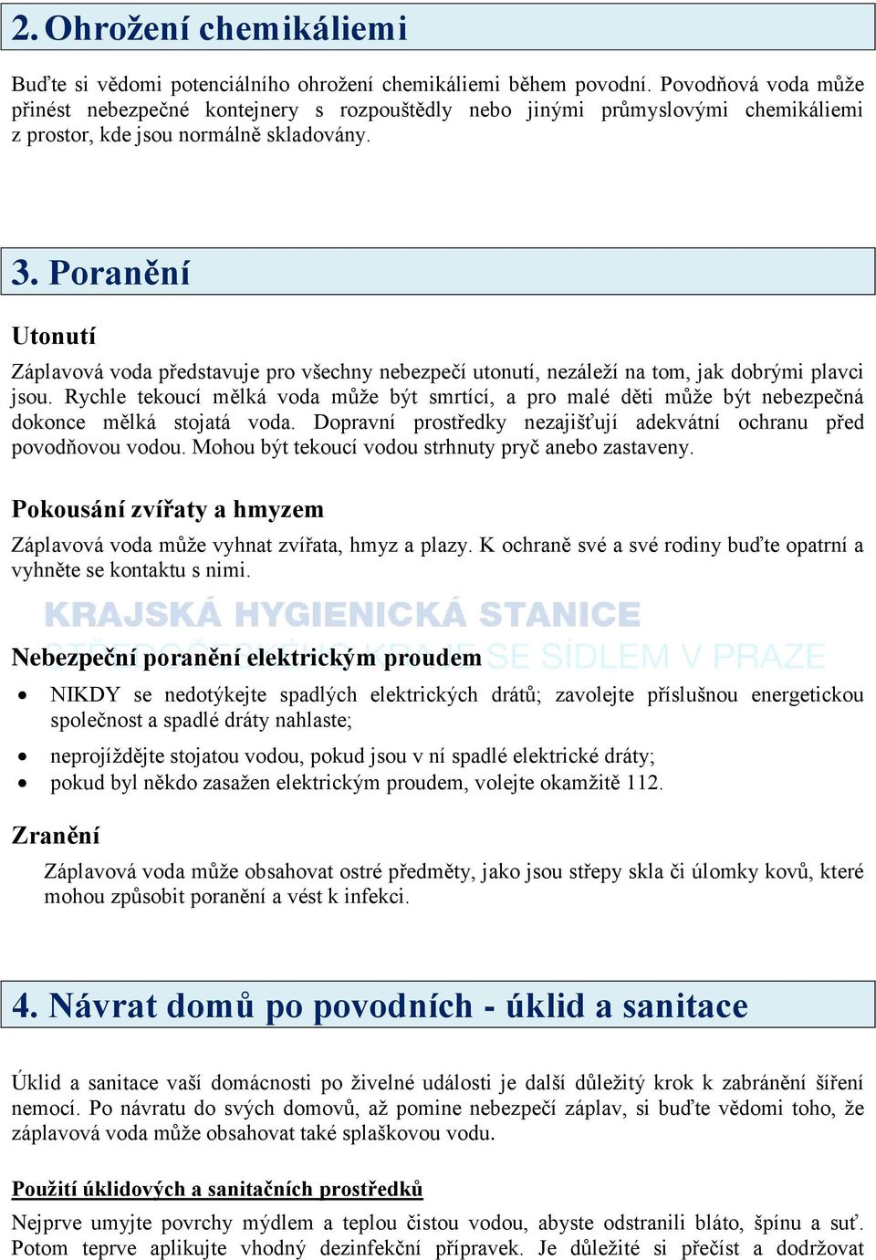 Poranění Utonutí Záplavová voda představuje pro všechny nebezpečí utonutí, nezáleží na tom, jak dobrými plavci jsou.