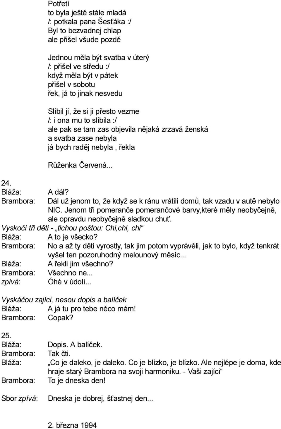 .. 24. A dál? Dál už jenom to, že když se k ránu vrátili domù, tak vzadu v autì nebylo NIC. Jenom tøi pomeranèe pomeranèové barvy,které mìly neobyèejnì, ale opravdu neobyèejnì sladkou chu.