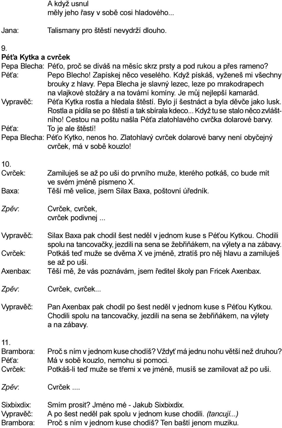 Je mùj nejlepší kamarád. Vypravìè: Pé a Kytka rostla a hledala štìstí. Bylo jí šestnáct a byla dìvèe jako lusk. Rostla a pídila se po štìstí a tak sbírala kdeco... Když tu se stalo nìco zvláštního!