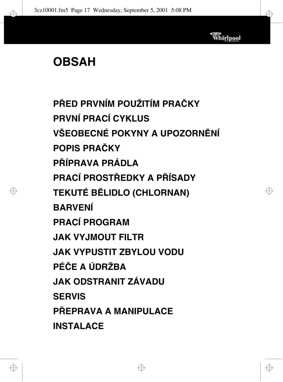 PRACÍ CYKLUS VŠEOBECNÉ POKYNY A UPOZORNĚNÍ POPIS PRAČKY PŘÍPRAVA PRÁDLA PRACÍ PROSTŘEDKY A