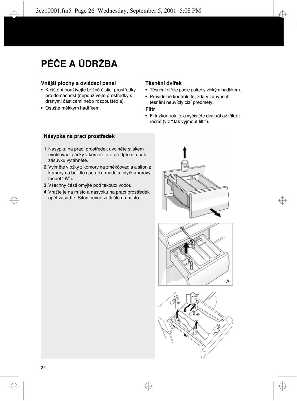 nebo rozpouštědla). Osušte měkkým hadříkem. Těsnění dvířek Těsnění otřete podle potřeby vlhkým hadříkem. Pravidelně kontrolujte, zda v záhybech těsnění neuvízly cizí předměty.