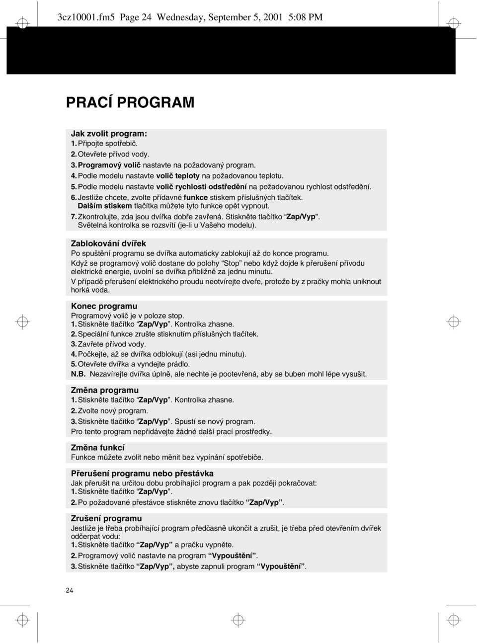 Jestliže chcete, zvolte přídavné funkce stiskem příslušných tlačítek. Dalším stiskem tlačítka můžete tyto funkce opět vypnout. 7.Zkontrolujte, zda jsou dvířka dobře zavřená.