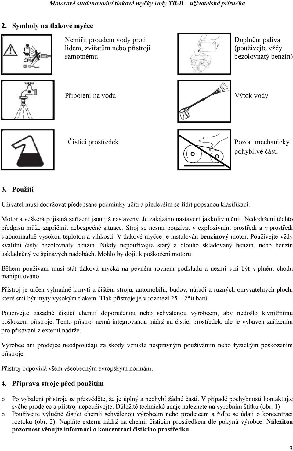 phyblivé části 3. Pužití Uživatel musí ddržvat předepsané pdmínky užití a především se řídit ppsanu klasifikací. Mtr a veškerá pjistná zařízení jsu již nastaveny. Je zakázán nastavení jakkliv měnit.