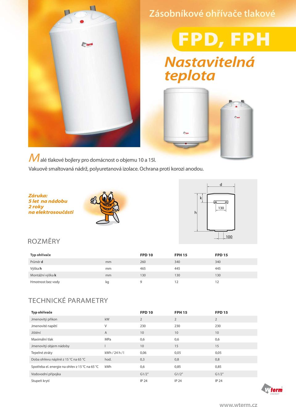 Záruka: 5 let na nádobu 2 roky na elektrosoučásti 130 ROZMĚRY FPD 10 FPH 15 FPD 15 Průměr d 260 340 340 ýška h 465 445 445 Montážní výška k 130 130 130 Hmotnost bez