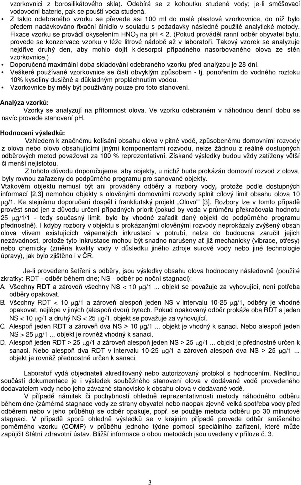 Fixace vzorku se provádí okyselením HNO 3 na ph < 2. (Pokud prováděl ranní odběr obyvatel bytu, provede se konzervace vzorku v téže litrové nádobě až v laboratoři.