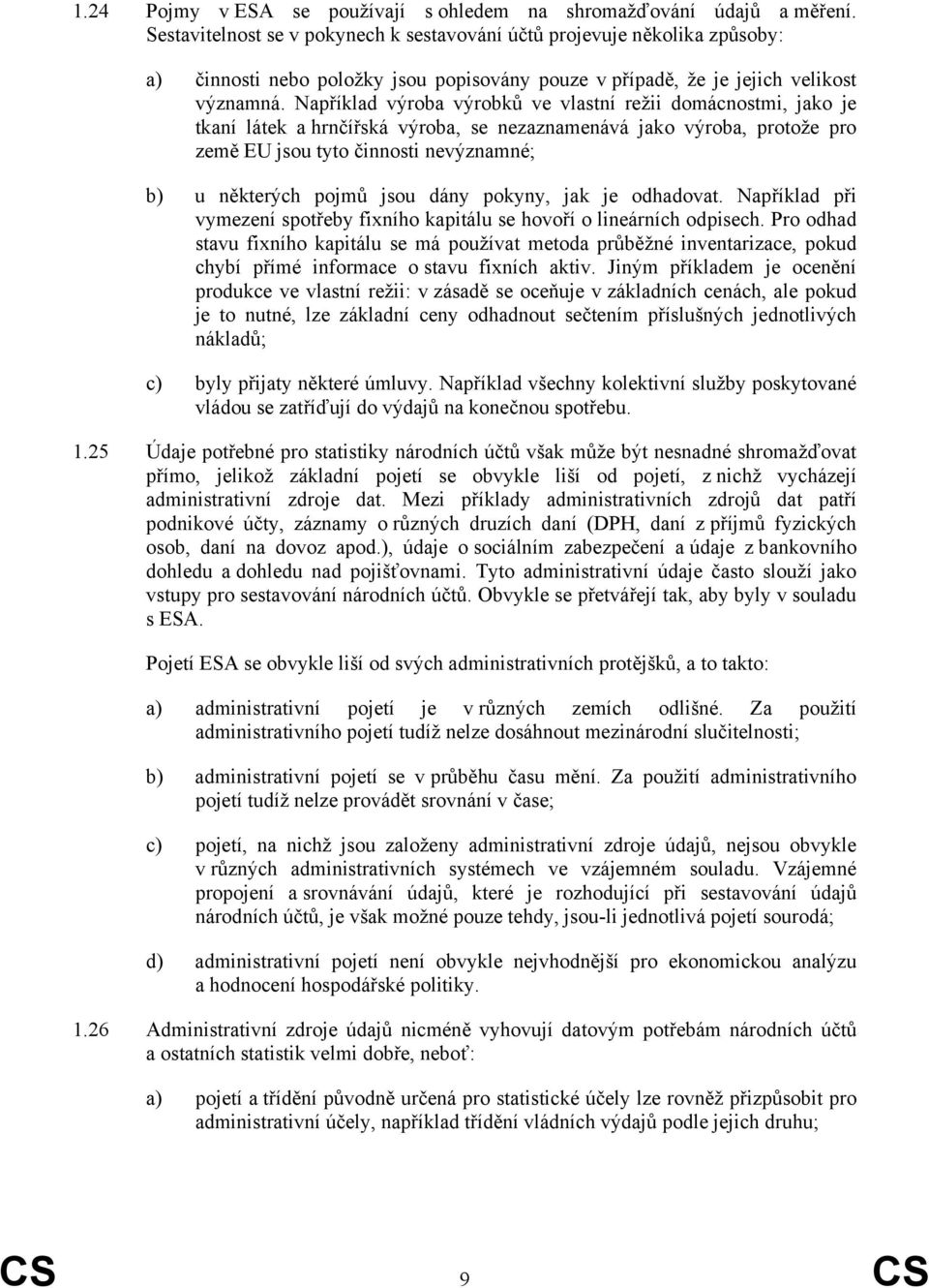 Například výroba výrobků ve vlastní režii domácnostmi, jako je tkaní látek a hrnčířská výroba, se nezaznamenává jako výroba, protože pro země EU jsou tyto činnosti nevýznamné; b) u některých pojmů